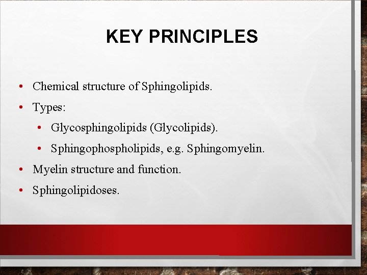 KEY PRINCIPLES • Chemical structure of Sphingolipids. • Types: • Glycosphingolipids (Glycolipids). • Sphingophospholipids,