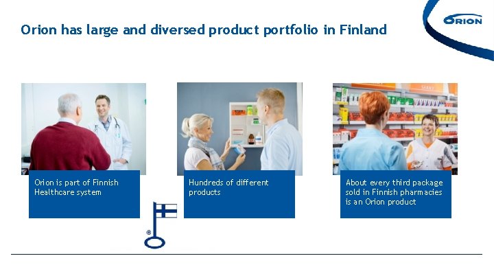 Orion has large and diversed product portfolio in Finland Orion is part of Finnish Orion has large and diversed product portfolio in Finland Orion is part of Finnish