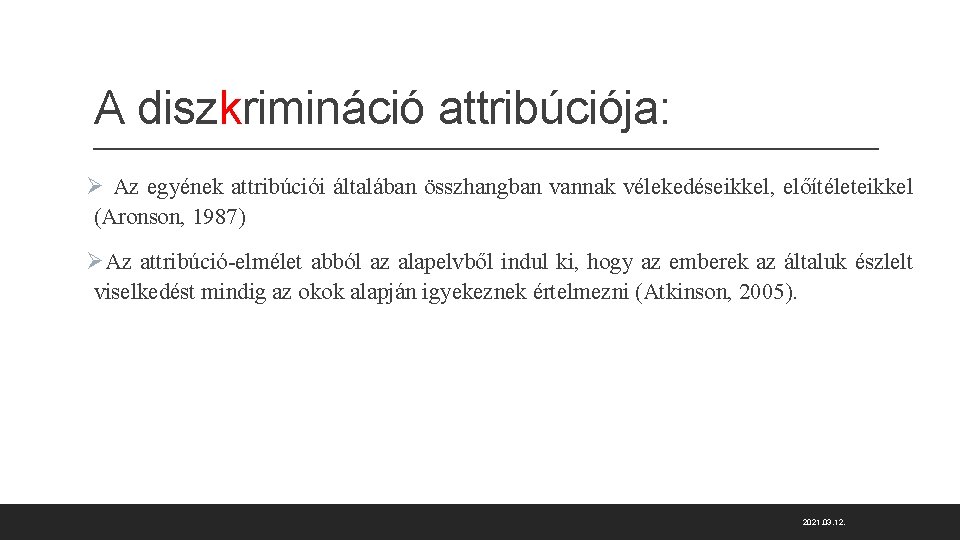 A diszkrimináció attribúciója: Ø Az egyének attribúciói általában összhangban vannak vélekedéseikkel, előítéleteikkel (Aronson, 1987)