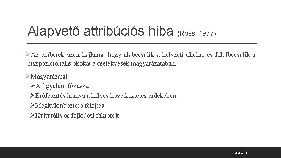 Alapvető attribúciós hiba (Ross, 1977) ØAz emberek azon hajlama, hogy alábecsülik a helyzeti okokat