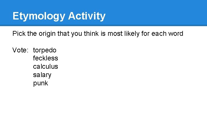 Etymology Activity Pick the origin that you think is most likely for each word