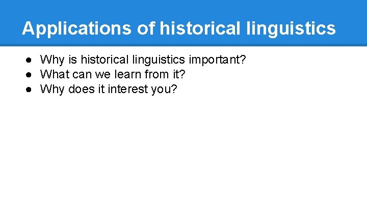 Applications of historical linguistics ● Why is historical linguistics important? ● What can we