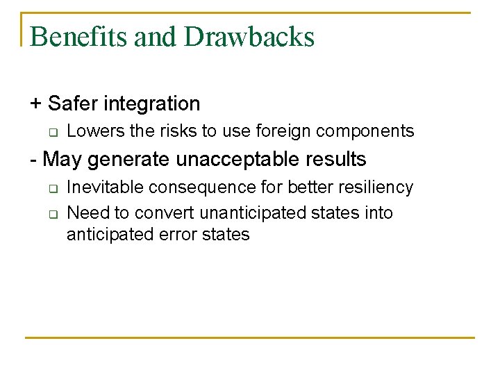 Benefits and Drawbacks + Safer integration q Lowers the risks to use foreign components