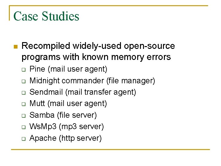 Case Studies n Recompiled widely-used open-source programs with known memory errors q q q
