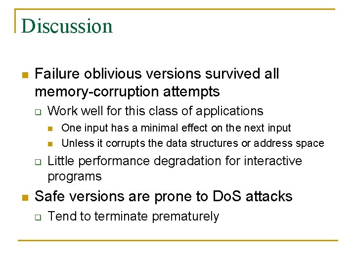 Discussion n Failure oblivious versions survived all memory-corruption attempts q Work well for this