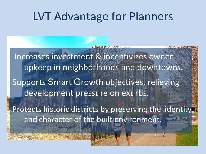 LVT Advantage for Planners Increases investment & incentivizes owner upkeep in neighborhoods and downtowns.