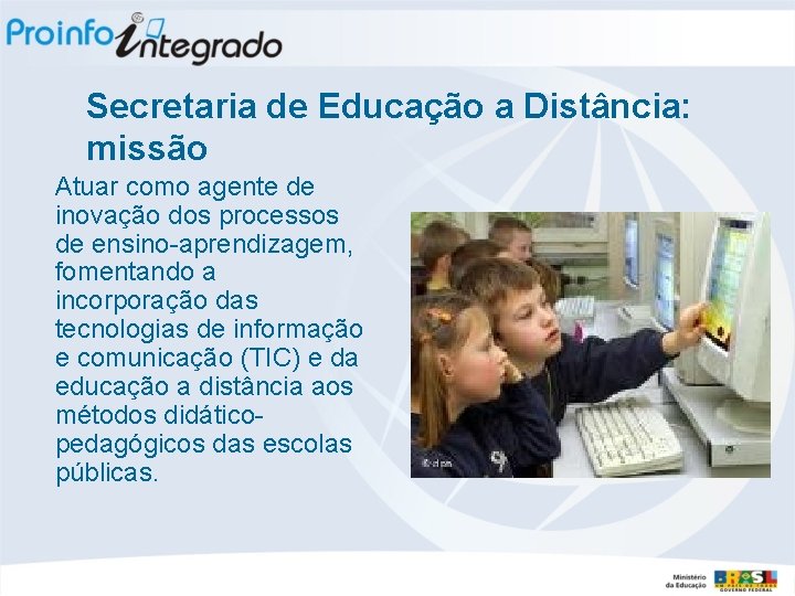 Secretaria de Educação a Distância: missão Atuar como agente de inovação dos processos de