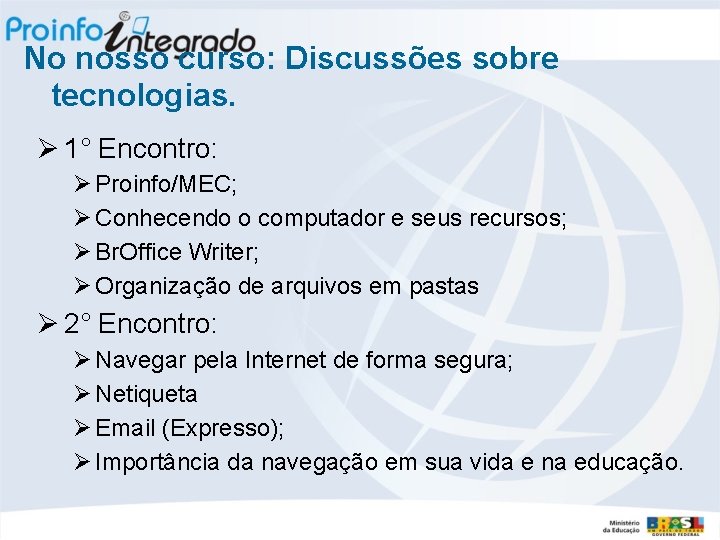 No nosso curso: Discussões sobre tecnologias. 1° Encontro: Proinfo/MEC; Conhecendo o computador e seus