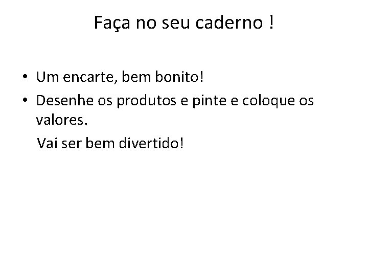 Faça no seu caderno ! • Um encarte, bem bonito! • Desenhe os produtos