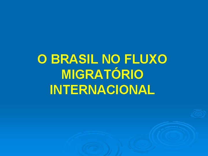 O BRASIL NO FLUXO MIGRATÓRIO INTERNACIONAL 