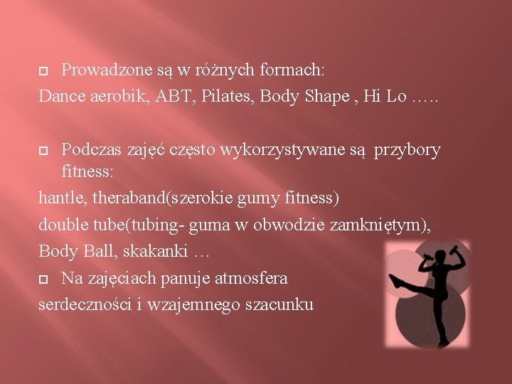 Prowadzone są w różnych formach: Dance aerobik, ABT, Pilates, Body Shape , Hi Lo