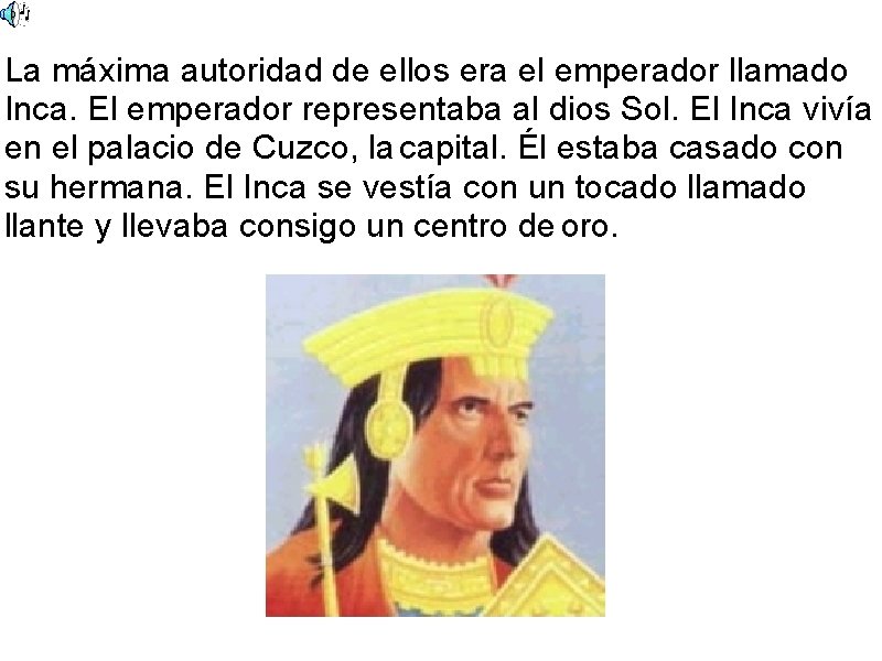 La máxima autoridad de ellos era el emperador llamado Inca. El emperador representaba al