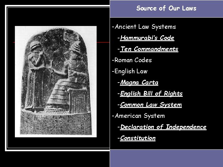 Source of Our Laws -Ancient Law Systems -Hammurabi’s Code -Ten Commandments -Roman Codes -English