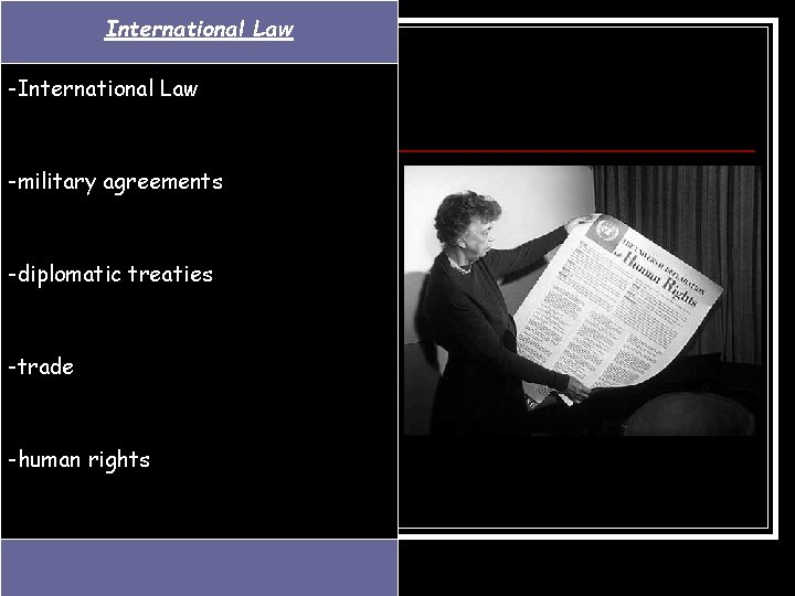 International Law -military agreements -diplomatic treaties -trade -human rights 