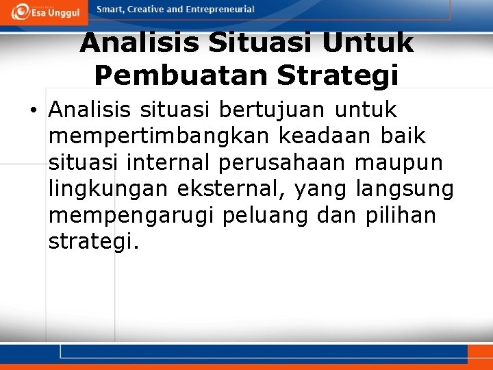 Analisis Situasi Untuk Pembuatan Strategi • Analisis situasi bertujuan untuk mempertimbangkan keadaan baik situasi