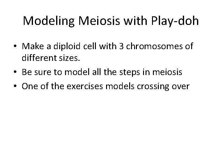 Modeling Meiosis with Play-doh • Make a diploid cell with 3 chromosomes of different