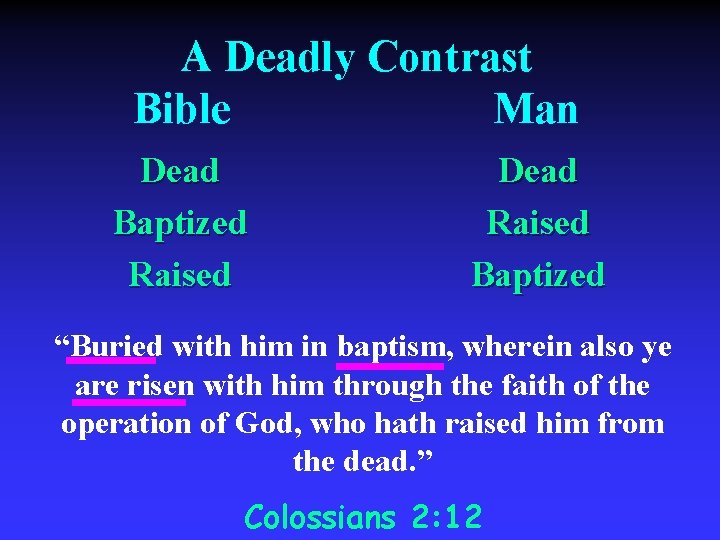 A Deadly Contrast Bible Man Dead Baptized Raised Dead Raised Baptized “Buried with him
