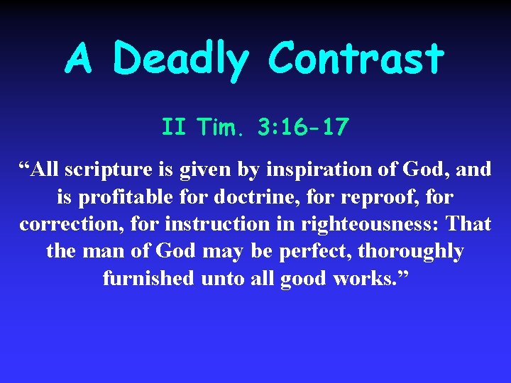 A Deadly Contrast II Tim. 3: 16 -17 “All scripture is given by inspiration