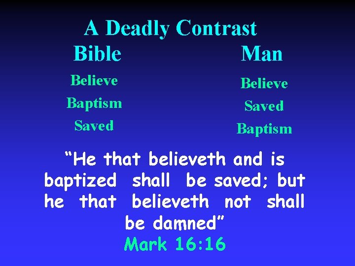 A Deadly Contrast Bible Man Believe Baptism Saved Believe Saved Baptism “He that believeth