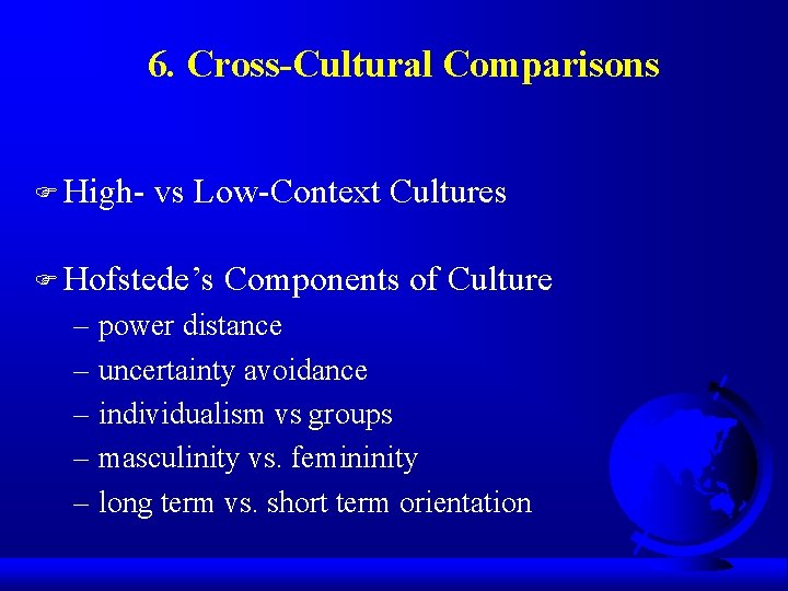  6. Cross-Cultural Comparisons F High- vs Low-Context Cultures F Hofstede’s Components of Culture