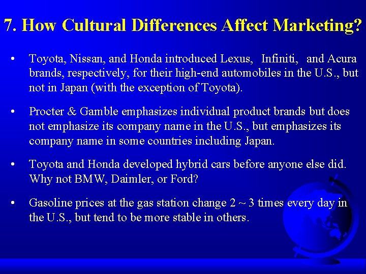 7. How Cultural Differences Affect Marketing? • Toyota, Nissan, and Honda introduced Lexus, 　Infiniti,