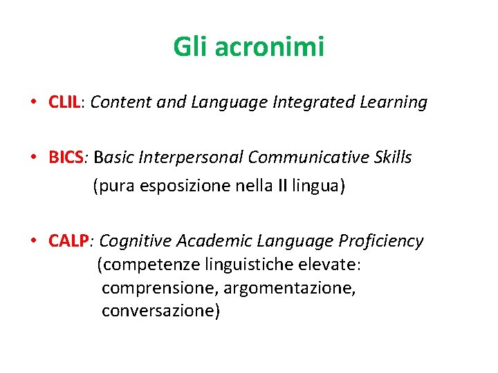 Gli acronimi • CLIL: Content and Language Integrated Learning • BICS: Basic Interpersonal Communicative