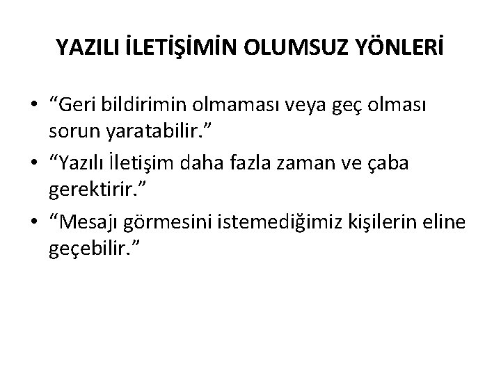 YAZILI İLETİŞİMİN OLUMSUZ YÖNLERİ • “Geri bildirimin olmaması veya geç olması sorun yaratabilir. ”