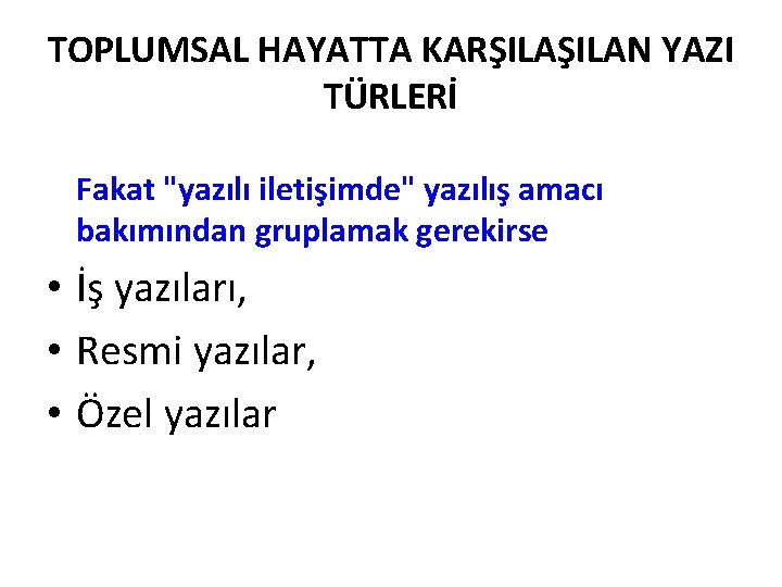 TOPLUMSAL HAYATTA KARŞILAN YAZI TÜRLERİ Fakat "yazılı iletişimde" yazılış amacı bakımından gruplamak gerekirse •