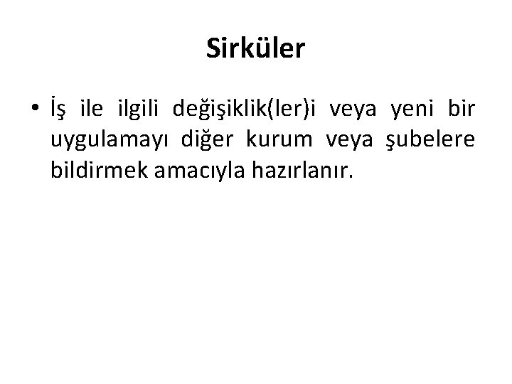 Sirküler • İş ile ilgili değişiklik(ler)i veya yeni bir uygulamayı diğer kurum veya şubelere