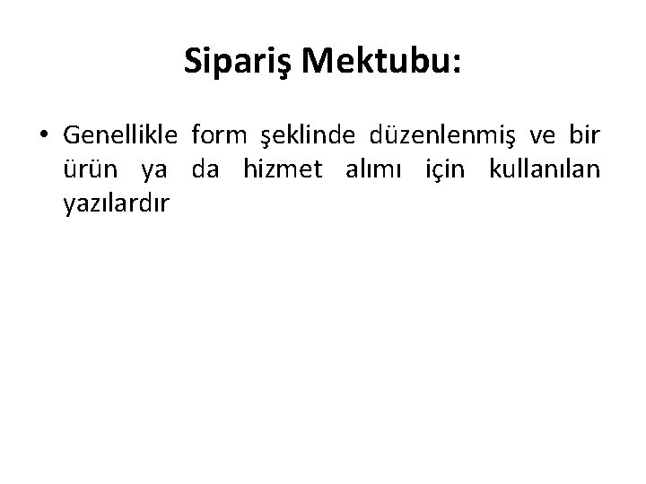 Sipariş Mektubu: • Genellikle form şeklinde düzenlenmiş ve bir ürün ya da hizmet alımı