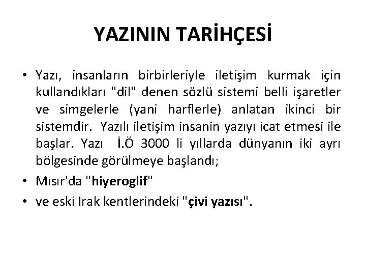 YAZININ TARİHÇESİ • Yazı, insanların birbirleriyle iletişim kurmak için kullandıkları "dil" denen sözlü sistemi