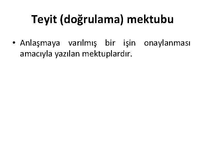 Teyit (doğrulama) mektubu • Anlaşmaya varılmış bir işin onaylanması amacıyla yazılan mektuplardır. 