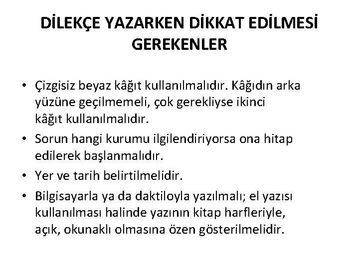 DİLEKÇE YAZARKEN DİKKAT EDİLMESİ GEREKENLER • Çizgisiz beyaz kâğıt kullanılmalıdır. Kâğıdın arka yüzüne geçilmemeli,