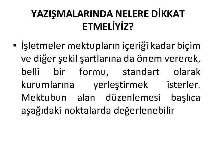 YAZIŞMALARINDA NELERE DİKKAT ETMELİYİZ? • İşletmeler mektupların içeriği kadar biçim ve diğer şekil şartlarına