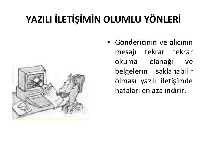 YAZILI İLETİŞİMİN OLUMLU YÖNLERİ • Göndericinin ve alıcının mesajı tekrar okuma olanağı ve belgelerin