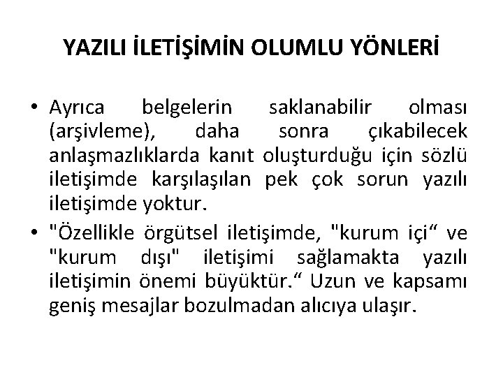 YAZILI İLETİŞİMİN OLUMLU YÖNLERİ • Ayrıca belgelerin saklanabilir olması (arşivleme), daha sonra çıkabilecek anlaşmazlıklarda