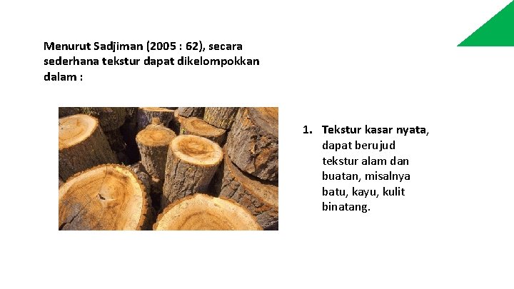 Menurut Sadjiman (2005 : 62), secara sederhana tekstur dapat dikelompokkan dalam : 1. Tekstur