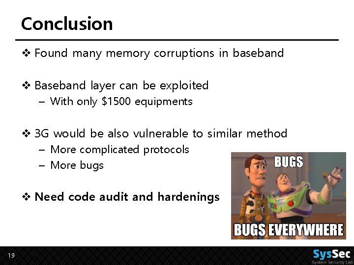 Conclusion v Found many memory corruptions in baseband v Baseband layer can be exploited