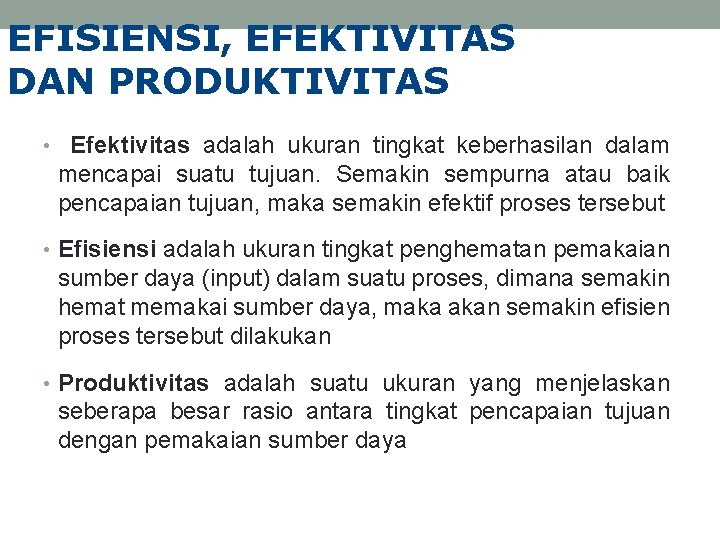 EFISIENSI, EFEKTIVITAS DAN PRODUKTIVITAS • Efektivitas adalah ukuran tingkat keberhasilan dalam mencapai suatu tujuan.