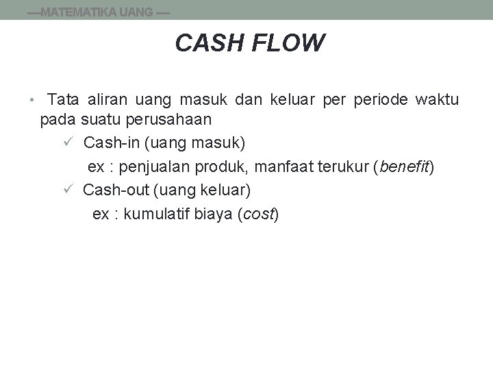 ----MATEMATIKA UANG ---- CASH FLOW • Tata aliran uang masuk dan keluar periode waktu