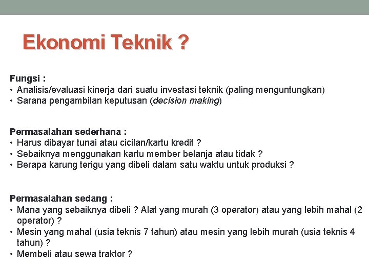 Ekonomi Teknik ? Fungsi : • Analisis/evaluasi kinerja dari suatu investasi teknik (paling menguntungkan)