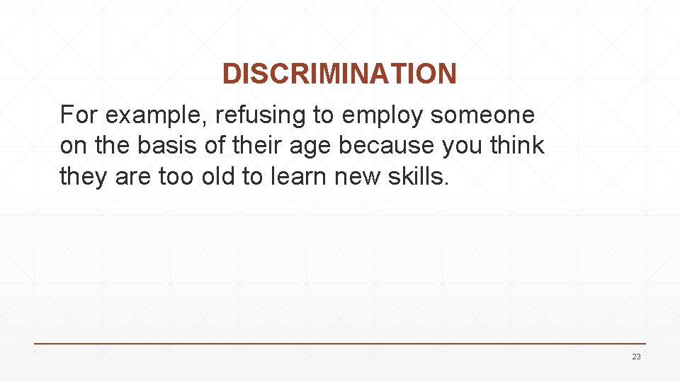 DISCRIMINATION For example, refusing to employ someone on the basis of their age because