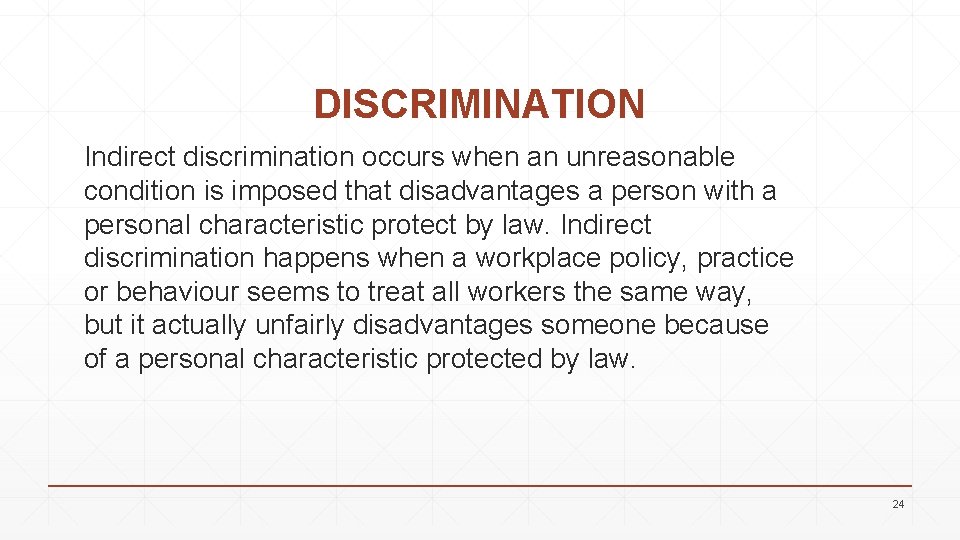 DISCRIMINATION Indirect discrimination occurs when an unreasonable condition is imposed that disadvantages a person