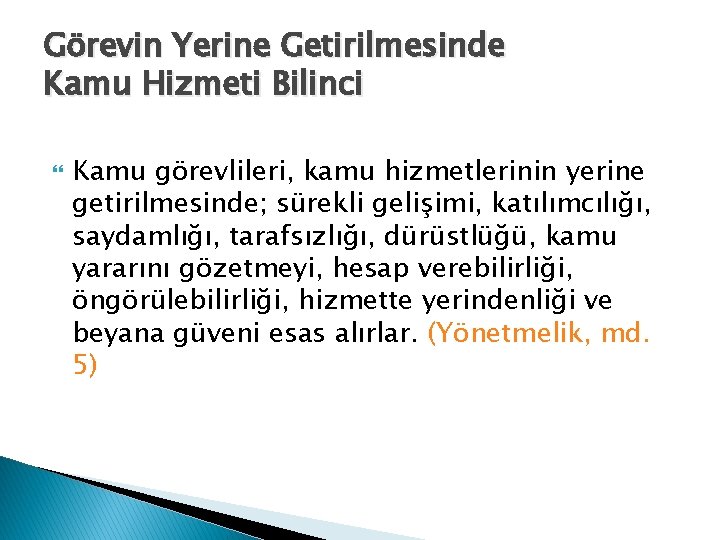 Görevin Yerine Getirilmesinde Kamu Hizmeti Bilinci Kamu görevlileri, kamu hizmetlerinin yerine getirilmesinde; sürekli gelişimi,