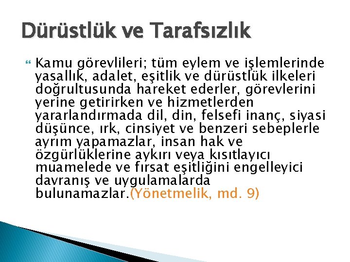 Dürüstlük ve Tarafsızlık Kamu görevlileri; tüm eylem ve işlemlerinde yasallık, adalet, eşitlik ve dürüstlük