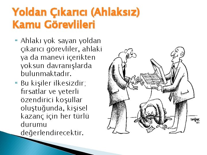 Yoldan Çıkarıcı (Ahlaksız) Kamu Görevlileri Ahlakı yok sayan yoldan çıkarıcı görevliler, ahlaki ya da