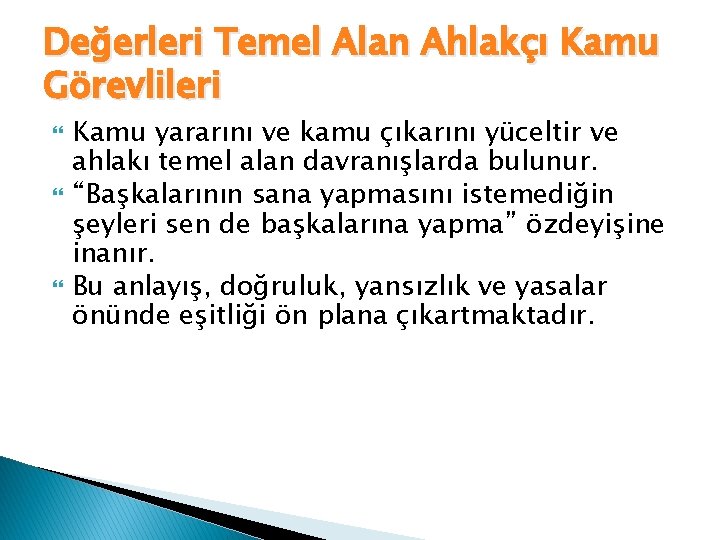 Değerleri Temel Alan Ahlakçı Kamu Görevlileri Kamu yararını ve kamu çıkarını yüceltir ve ahlakı