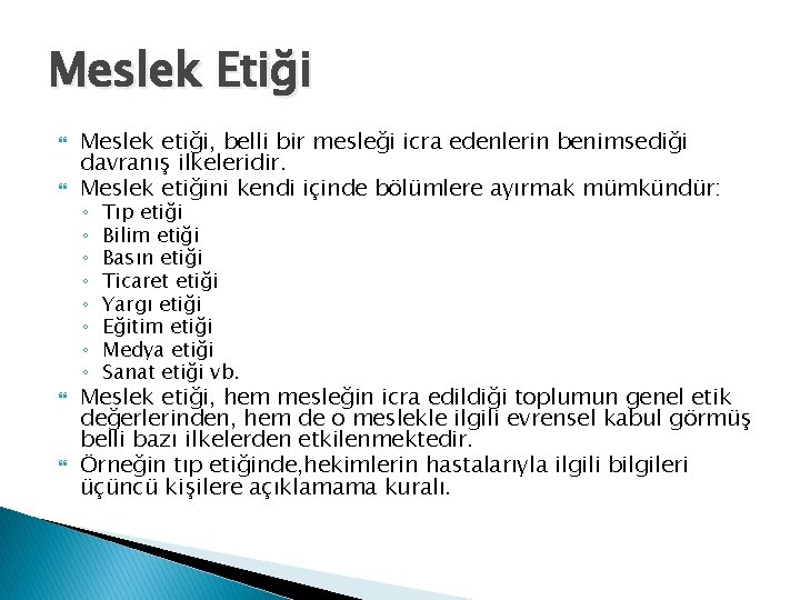 Meslek Etiği Meslek etiği, belli bir mesleği icra edenlerin benimsediği davranış ilkeleridir. Meslek etiğini