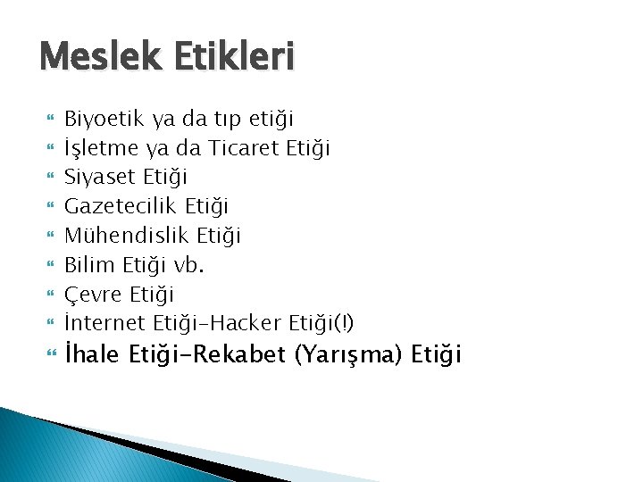 Meslek Etikleri Biyoetik ya da tıp etiği İşletme ya da Ticaret Etiği Siyaset Etiği