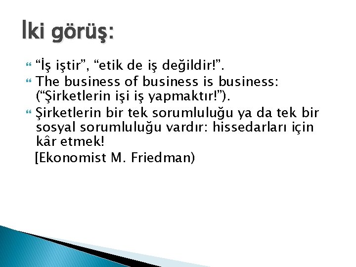 İki görüş: “İş iştir”, “etik de iş değildir!”. The business of business is business: